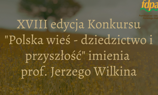 Zdjęcie do Ruszyła XVIII edycja konkursu &bdquo;Polska wieś &ndash; dziedzictwo i przyszłość&rdquo; imienia Profesora Jerzego Wilkina